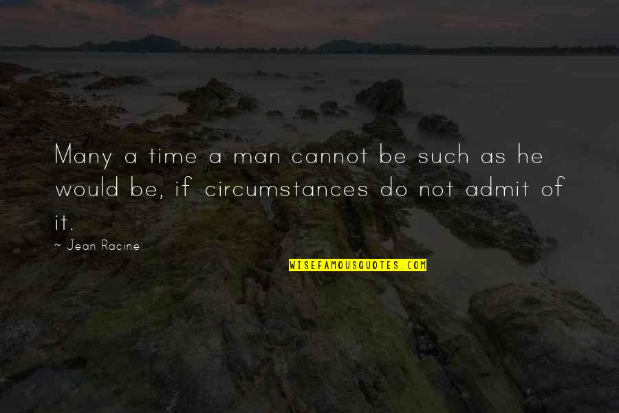 Inventable Quotes By Jean Racine: Many a time a man cannot be such