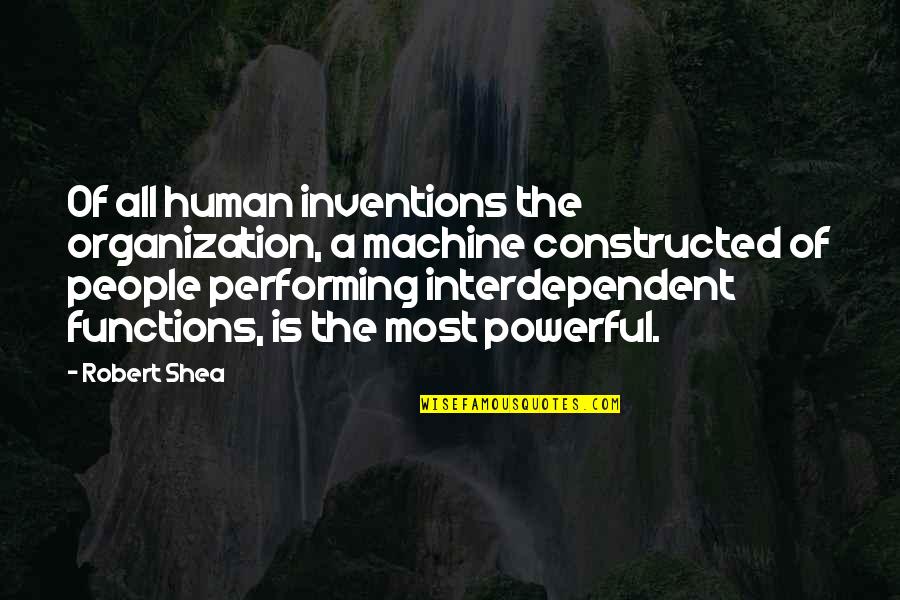 Inventions Quotes By Robert Shea: Of all human inventions the organization, a machine