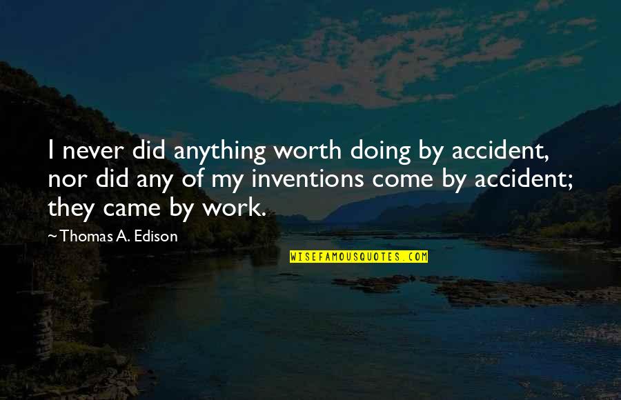 Inventions Quotes By Thomas A. Edison: I never did anything worth doing by accident,