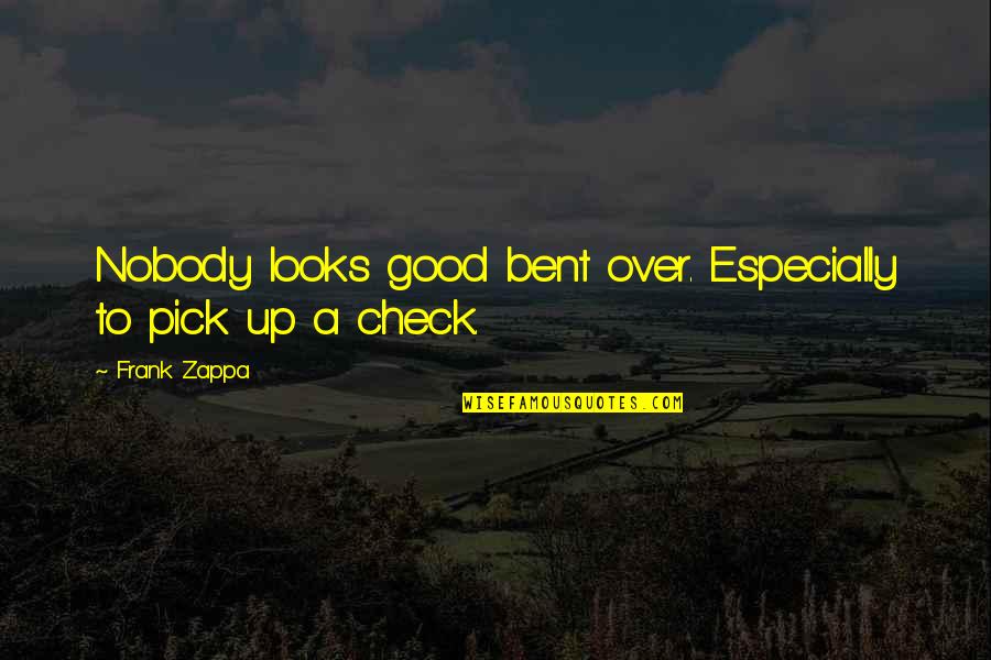 Inversant Quotes By Frank Zappa: Nobody looks good bent over. Especially to pick