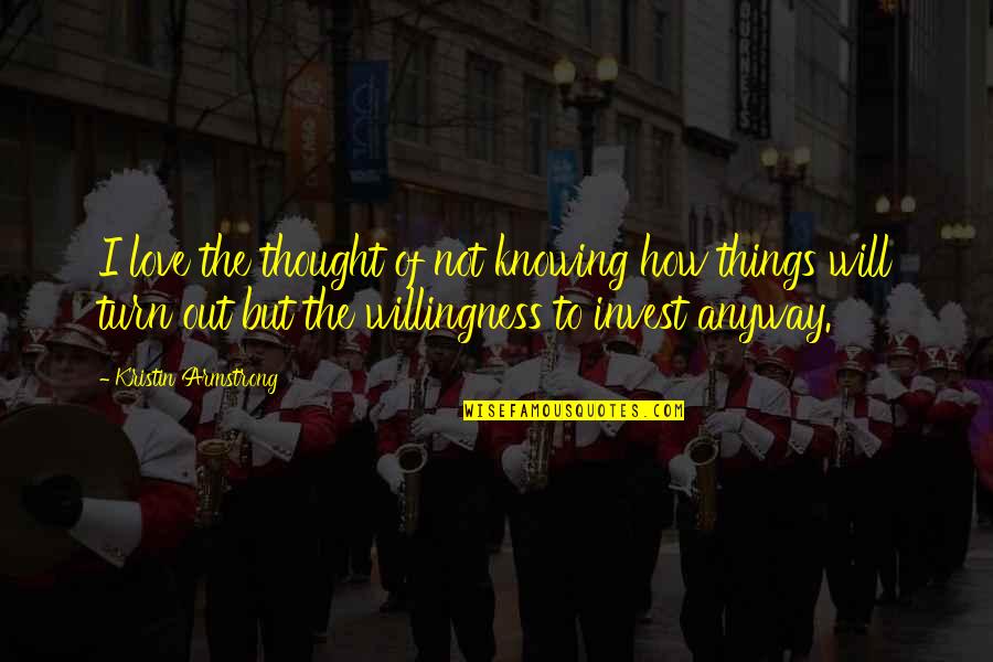 Invest Love Quotes By Kristin Armstrong: I love the thought of not knowing how