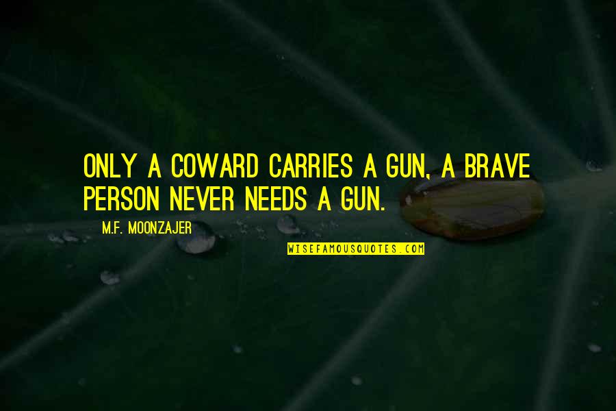 Invest Love Quotes By M.F. Moonzajer: Only a coward carries a gun, a brave