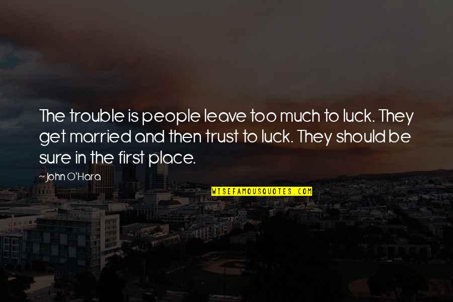 Investigaciones Educativas Quotes By John O'Hara: The trouble is people leave too much to