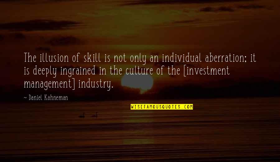 Investment Management Quotes By Daniel Kahneman: The illusion of skill is not only an