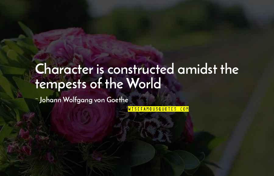 Invincibility Star Quotes By Johann Wolfgang Von Goethe: Character is constructed amidst the tempests of the