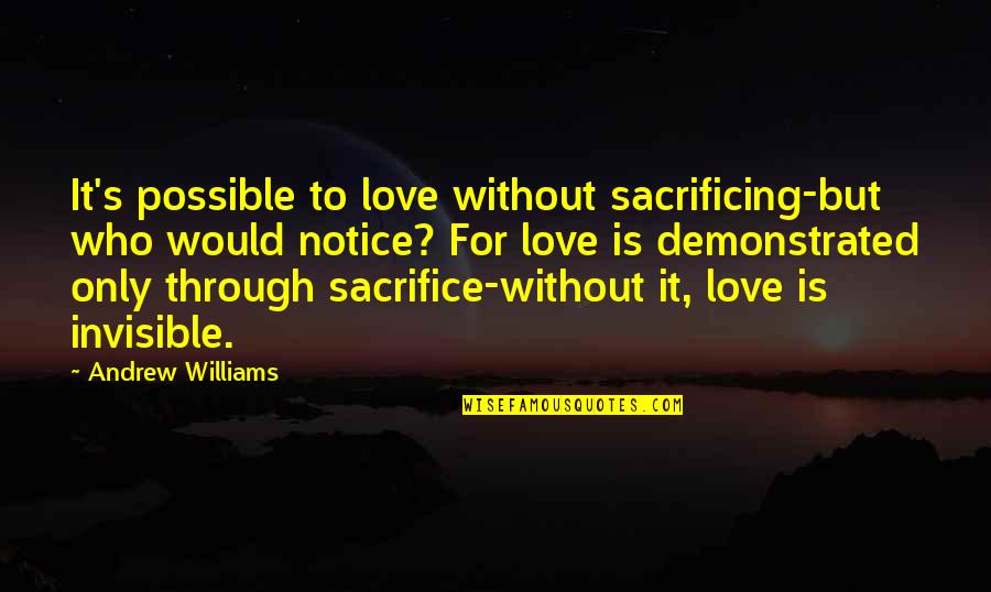 Invisible Invisible Quotes By Andrew Williams: It's possible to love without sacrificing-but who would