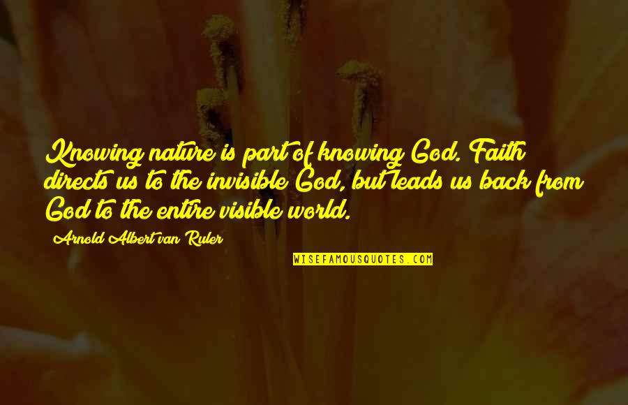 Invisible Invisible Quotes By Arnold Albert Van Ruler: Knowing nature is part of knowing God. Faith