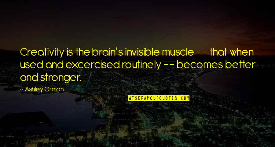 Invisible Invisible Quotes By Ashley Ormon: Creativity is the brain's invisible muscle -- that