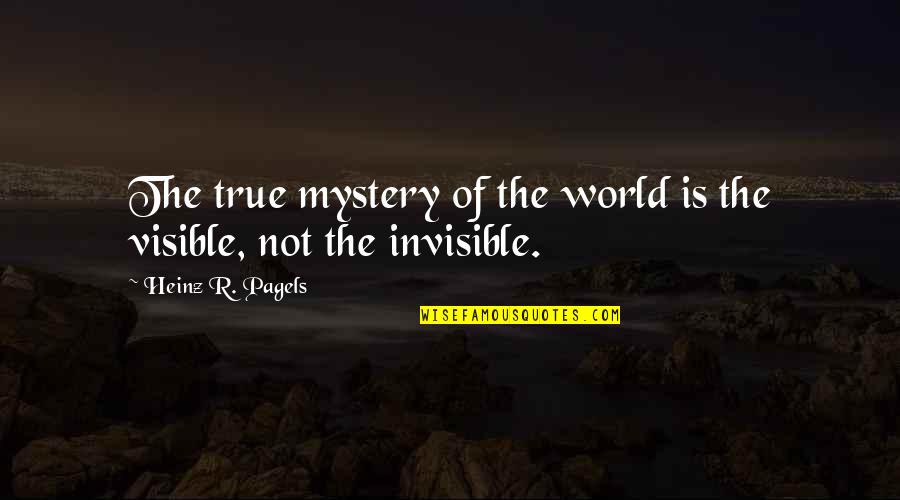 Invisible Invisible Quotes By Heinz R. Pagels: The true mystery of the world is the