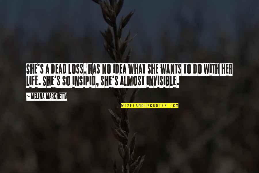 Invisible Invisible Quotes By Melina Marchetta: She's a dead loss. Has no idea what