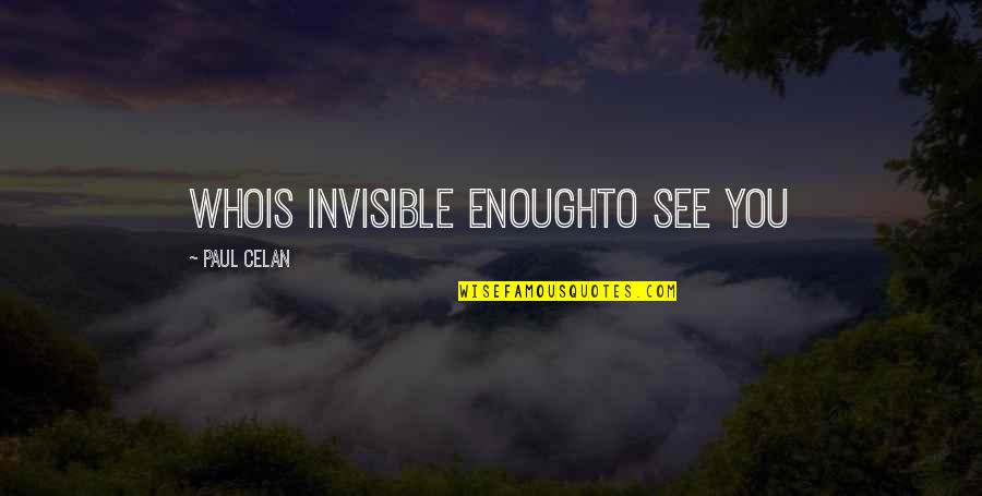 Invisible Invisible Quotes By Paul Celan: whois invisible enoughto see you