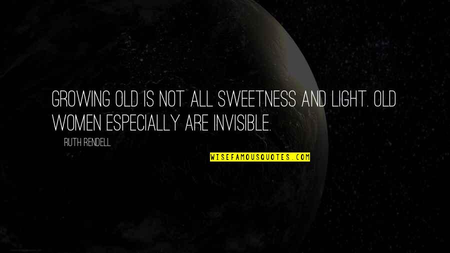 Invisible Invisible Quotes By Ruth Rendell: Growing old is not all sweetness and light.