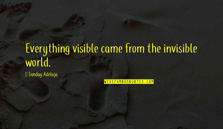 Invisible Invisible Quotes By Sunday Adelaja: Everything visible came from the invisible world.