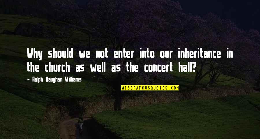 Invisible Man Exile Quotes By Ralph Vaughan Williams: Why should we not enter into our inheritance