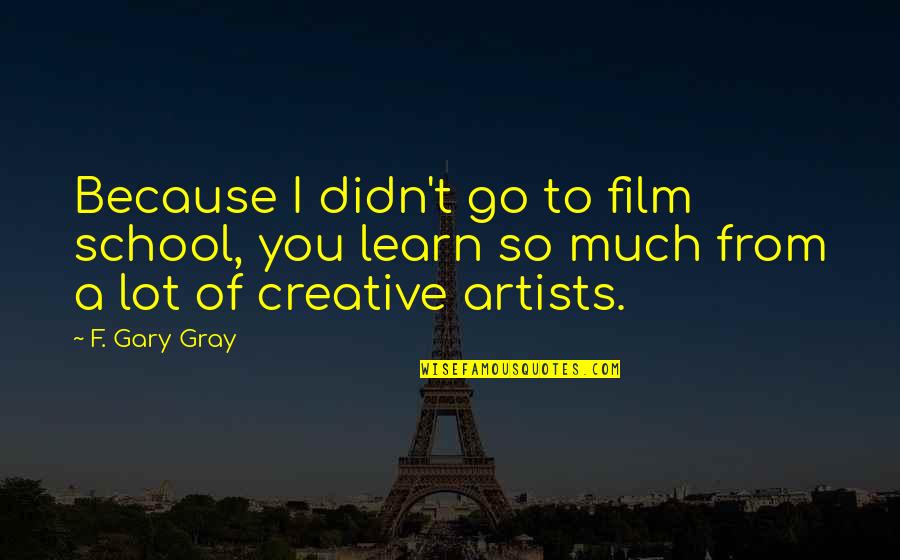 Invitation Making Online Quotes By F. Gary Gray: Because I didn't go to film school, you