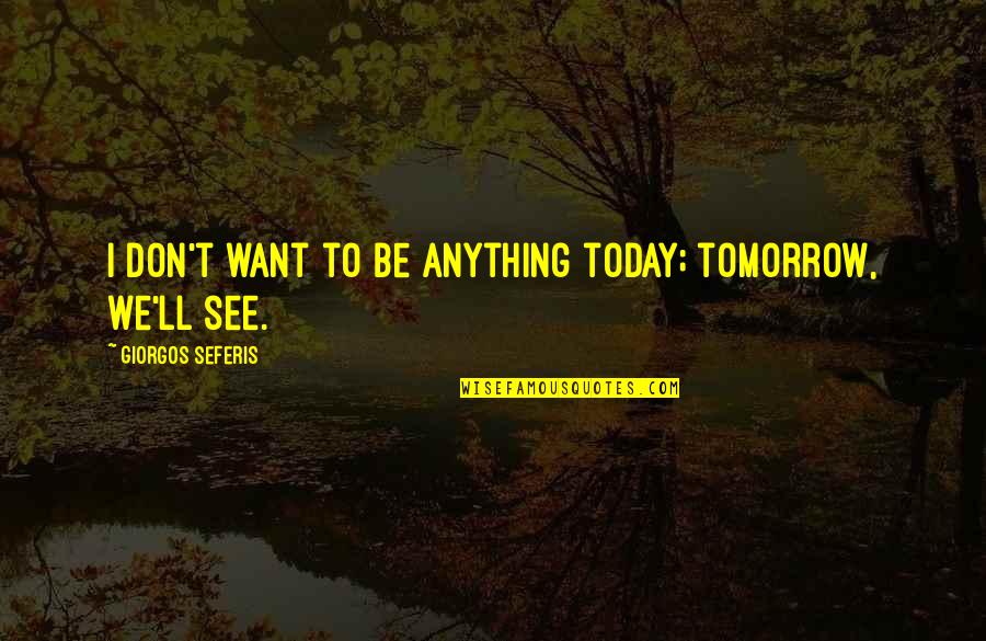 Invocado Significado Quotes By Giorgos Seferis: I don't want to be anything today; tomorrow,