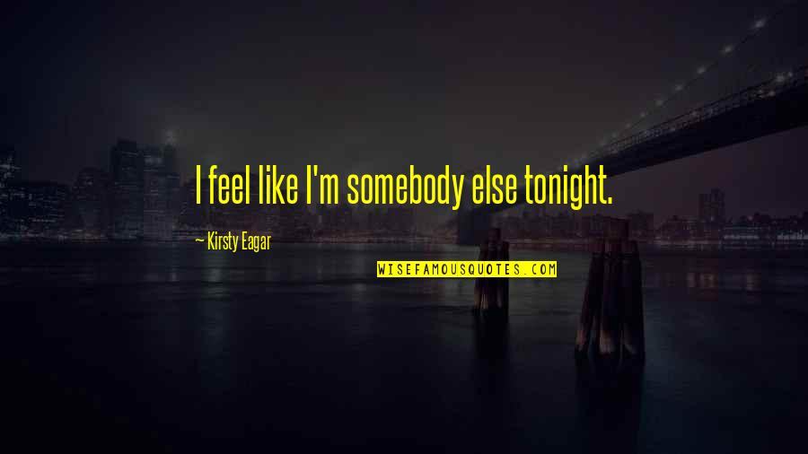 Involucran Definicion Quotes By Kirsty Eagar: I feel like I'm somebody else tonight.