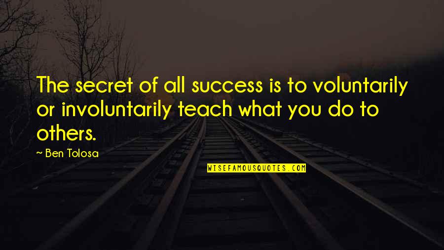 Involuntarily Quotes By Ben Tolosa: The secret of all success is to voluntarily