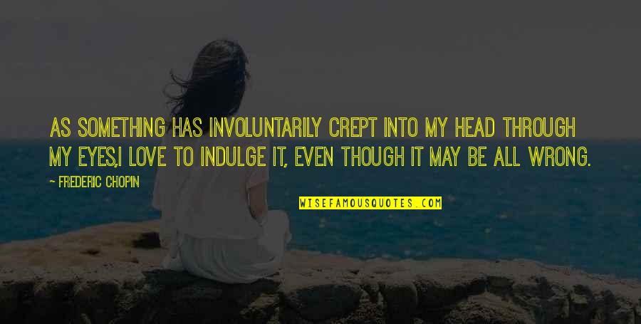 Involuntarily Quotes By Frederic Chopin: As something has involuntarily crept into my head