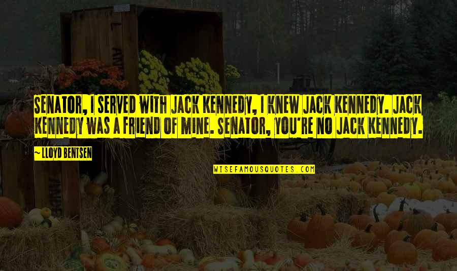 Involuntarily Quotes By Lloyd Bentsen: Senator, I served with Jack Kennedy, I knew