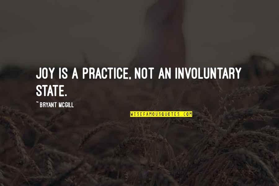 Involuntary Quotes By Bryant McGill: Joy is a practice, not an involuntary state.