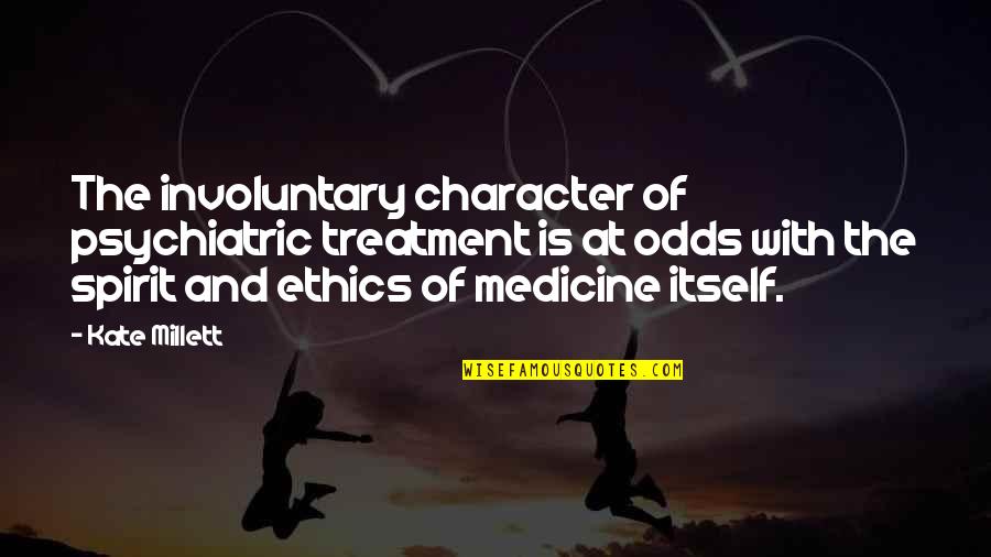 Involuntary Quotes By Kate Millett: The involuntary character of psychiatric treatment is at