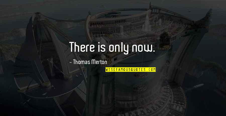 Io98 Quotes By Thomas Merton: There is only now.