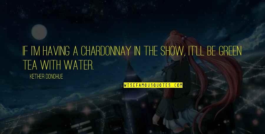 Iodised Throat Quotes By Kether Donohue: If I'm having a chardonnay in the show,