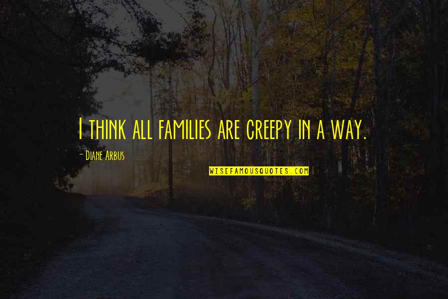 Iofur Raknison Quotes By Diane Arbus: I think all families are creepy in a