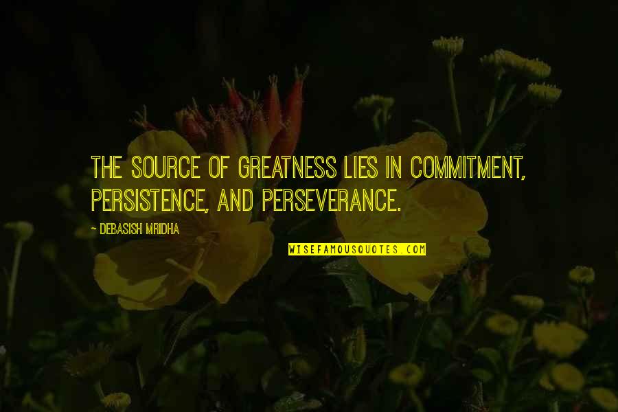 Ionovac Quotes By Debasish Mridha: The source of greatness lies in commitment, persistence,