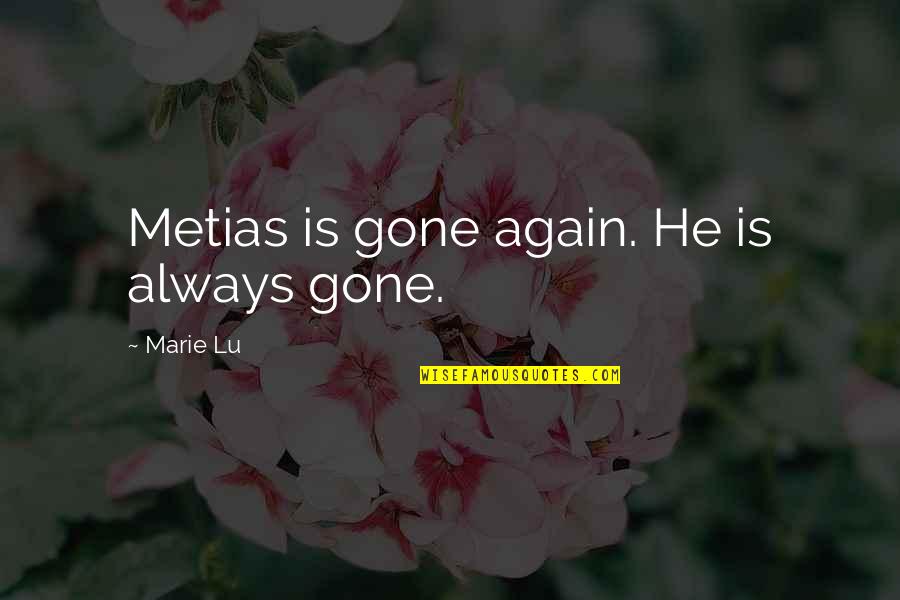 Iparis Quotes By Marie Lu: Metias is gone again. He is always gone.