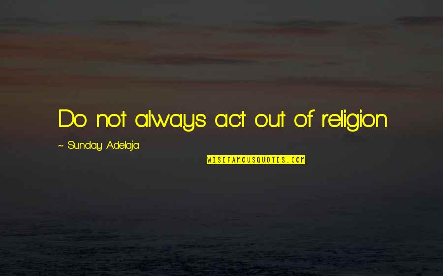 Iparis Quotes By Sunday Adelaja: Do not always act out of religion