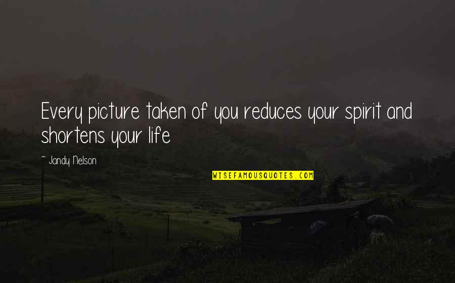 Iparty With Victorious Funny Quotes By Jandy Nelson: Every picture taken of you reduces your spirit