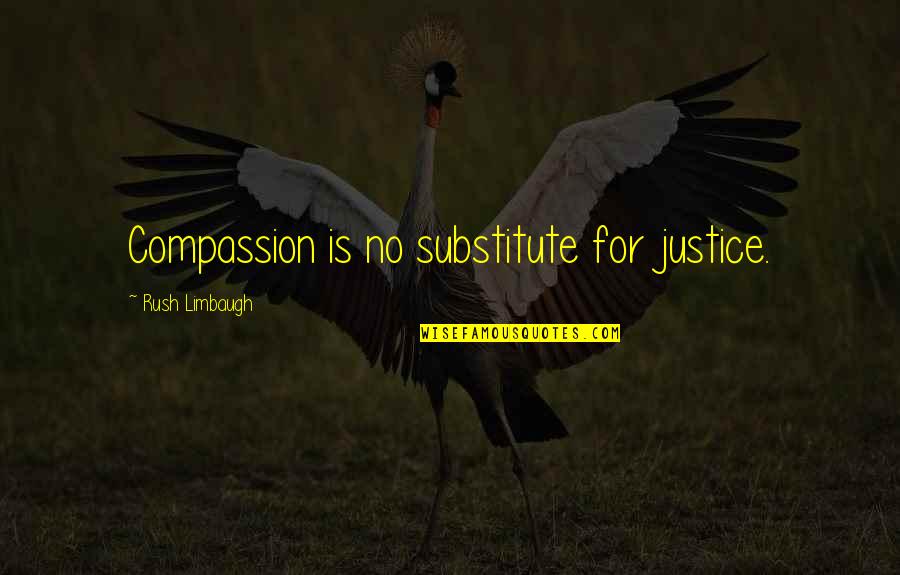 Ipka Medicine Quotes By Rush Limbaugh: Compassion is no substitute for justice.