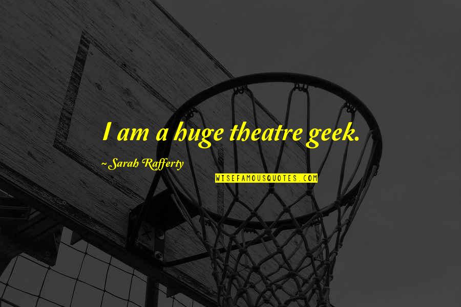 Ipka Medicine Quotes By Sarah Rafferty: I am a huge theatre geek.