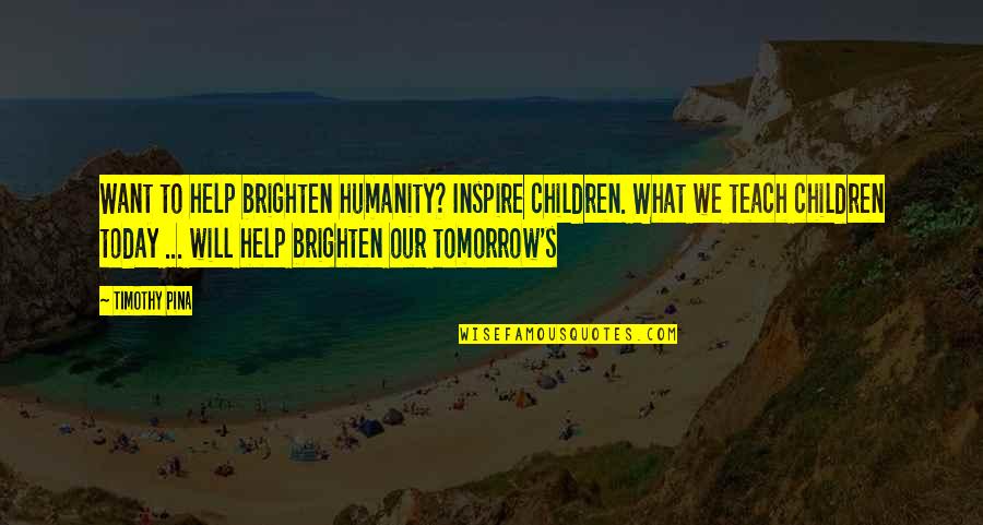 Ipotetico Italian Quotes By Timothy Pina: Want to help brighten humanity? Inspire children. What