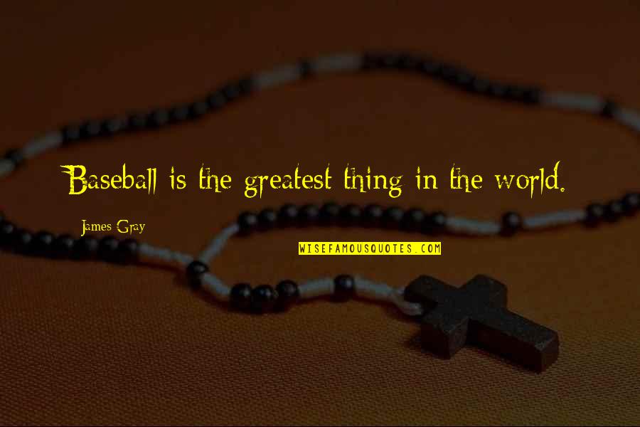 Ippy Book Quotes By James Gray: Baseball is the greatest thing in the world.