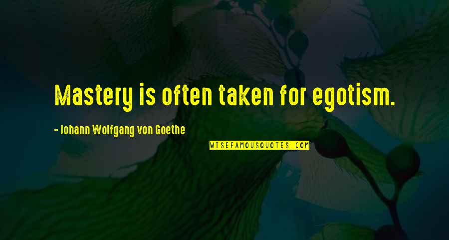 Ipray Quotes By Johann Wolfgang Von Goethe: Mastery is often taken for egotism.