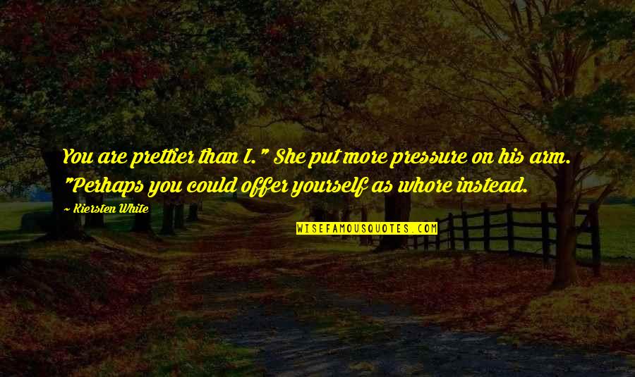 Ipsen Careers Quotes By Kiersten White: You are prettier than I." She put more