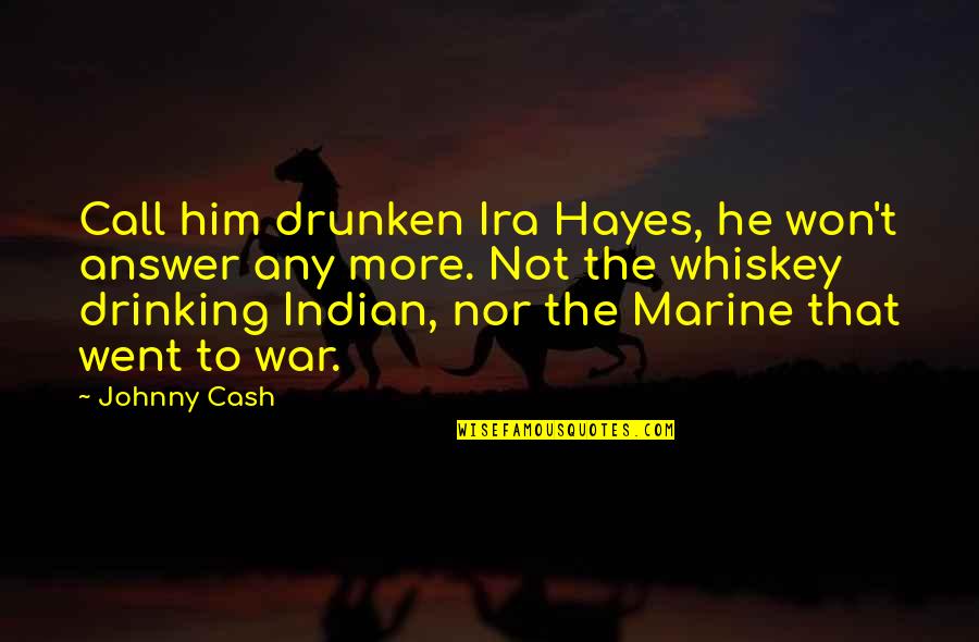 Ira Hayes Quotes By Johnny Cash: Call him drunken Ira Hayes, he won't answer