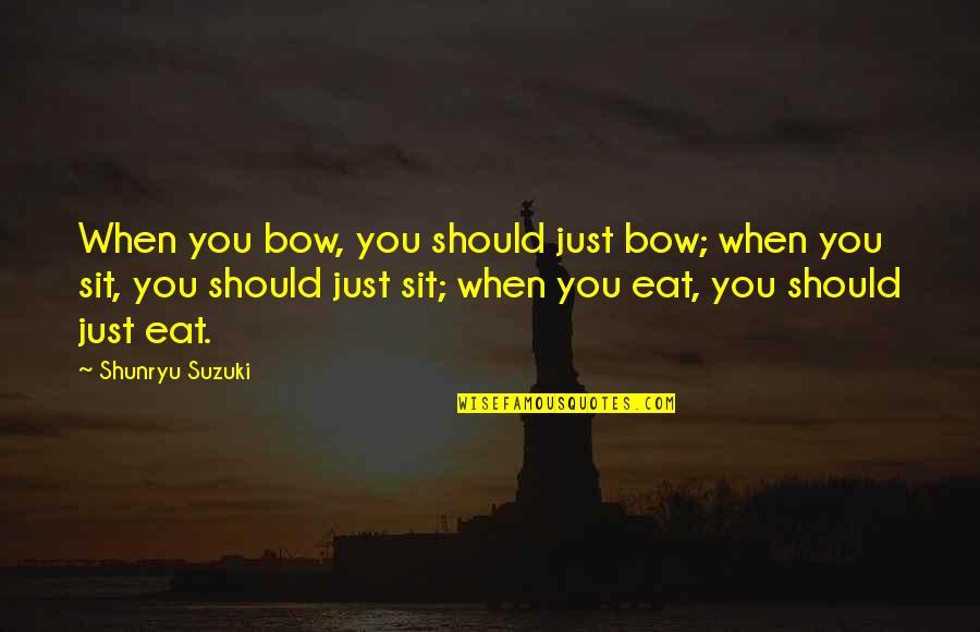 Ira P Bader Quotes By Shunryu Suzuki: When you bow, you should just bow; when