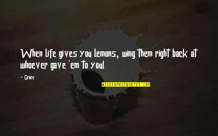 Iracentral Quotes By Grace: When life gives you lemons, wing them right