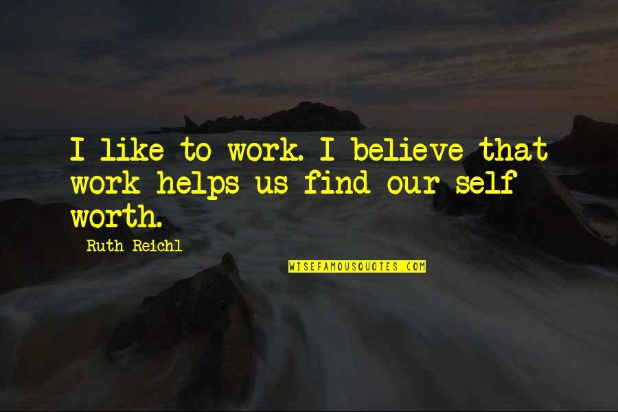 Irala In English Quotes By Ruth Reichl: I like to work. I believe that work