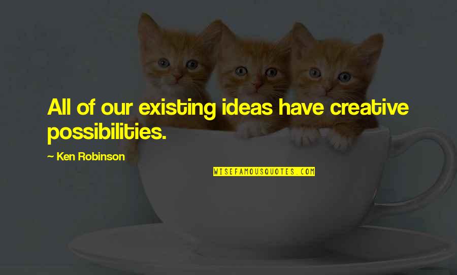 Iralamija Quotes By Ken Robinson: All of our existing ideas have creative possibilities.