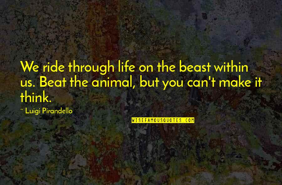 Iran Awakening Quotes By Luigi Pirandello: We ride through life on the beast within