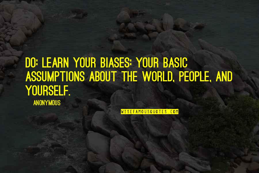 Irbshare Quotes By Anonymous: Do: LEARN YOUR BIASES: YOUR BASIC ASSUMPTIONS ABOUT