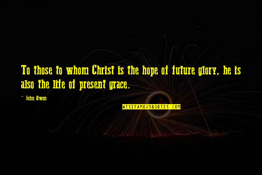 Irbshare Quotes By John Owen: To those to whom Christ is the hope