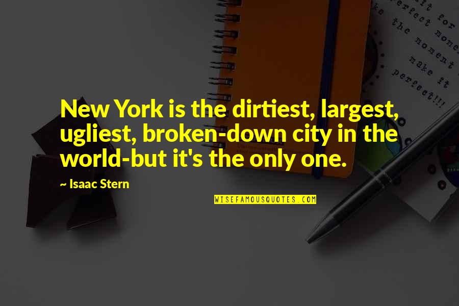 Iredale Enlighten Quotes By Isaac Stern: New York is the dirtiest, largest, ugliest, broken-down