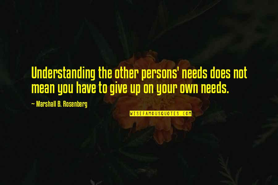 Iredale Enlighten Quotes By Marshall B. Rosenberg: Understanding the other persons' needs does not mean
