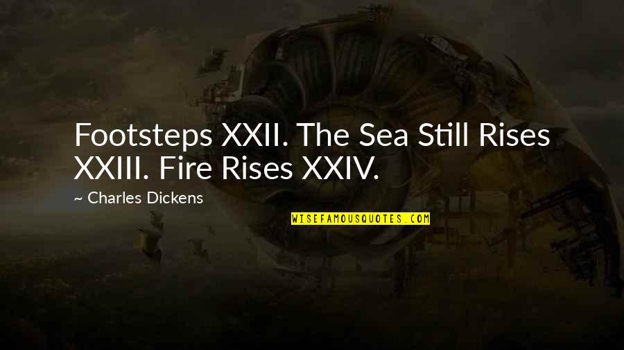 Ireta Sbirt Quotes By Charles Dickens: Footsteps XXII. The Sea Still Rises XXIII. Fire